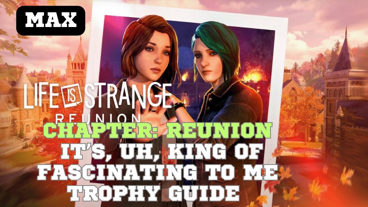 Life is Strange: Reunion | It's, Uh, Kind of Fascinating to Me Trophy Guide