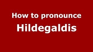 How to pronounce Hildegaldis