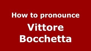 How to pronounce Vittore Bocchetta