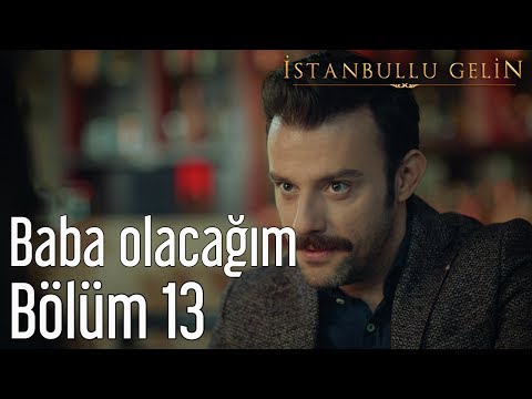 İstanbullu Gelin 13. Bölüm - Baba Oluyorum