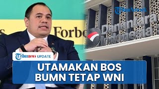 Danantara Tegaskan Tetap Utamakan WNI Jadi Bos BUMN: Fokus Cari Putra-Putri Indonesia Terbaik