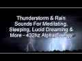 Thunderstorm & Rain Sounds For Meditating, Sleeping, Lucid Dreaming & More - 432hz Alpha Energy