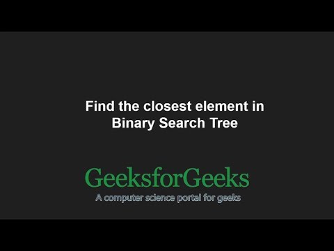 Find the closest element in Binary Search Tree | GeeksforGeeks