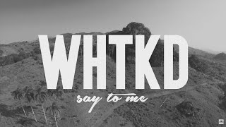 Say to me - WHTKD