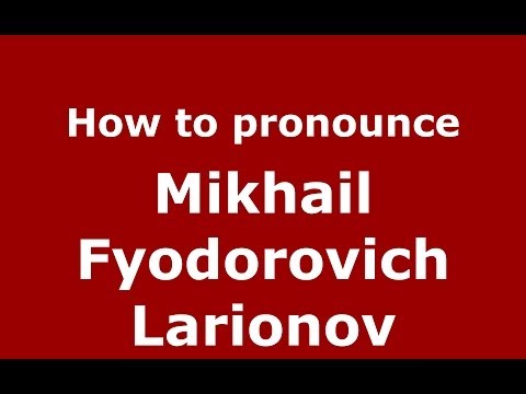 How to pronounce Mikhail Fyodorovich Larionov (Russian/Russia) - PronounceNames.com