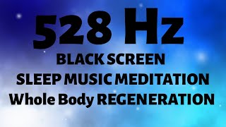 528Hz Music Black Screen Bring Positive Transformation Sleep &amp; Healing Frequency Body Regeneration