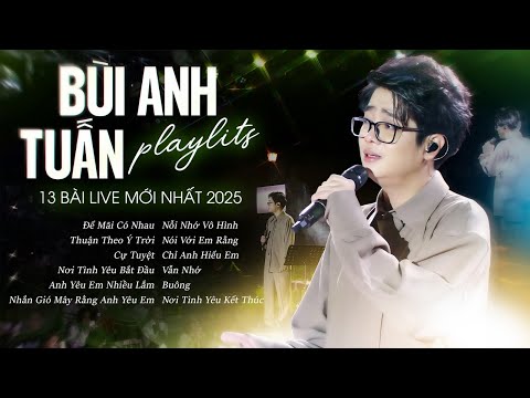 BÙI ANH TUẤN Playlist - 13 Ca Khúc Live Đặc Biệt Mới Nhất 2025 | Để Mãi Có Nhau, Thuận Theo Ý Trời