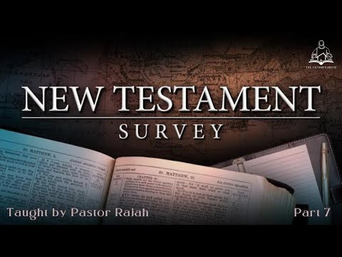 New Testament Survey - Part 7 - taught by Pastor Rajah