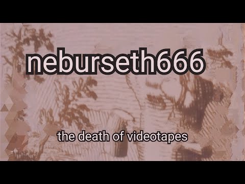 neburseth666 - The Death Of Videotapes. (Single: 2021)