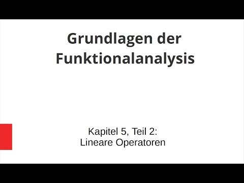 Grundlagen der Funktionalanalysis - Kapitel 5, Teil 2 - Lineare Operatoren