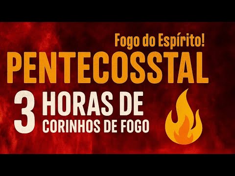 Fogo Espiritual/Coletânea/3 horas de corinho de fogo Pentecostal