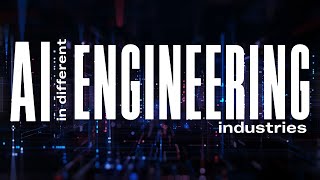 An Engineering Look at AI in Different Industries