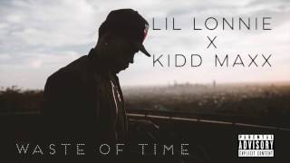 Lil Lonnie Ft. Kidd Maxx - Waste Of Time (Prod. By Remy & BiggJDaMann)