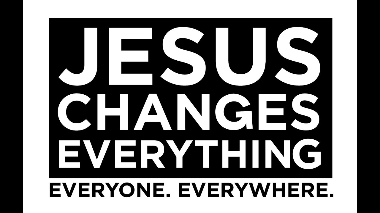 Jesus Changes Everything! EASTER SUNDAY