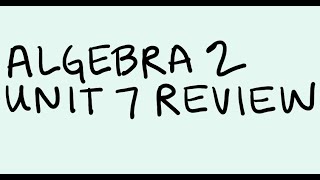 Algebra 2 Unit 7 Review