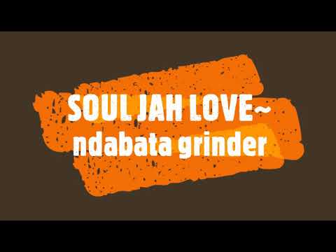 SOUL JAH LOVE~ ndabata grinder