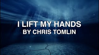I Lift My Hands - Chris Tomlin (Lyrics)