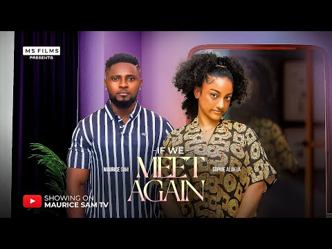 IF WE MEET AGAIN - MAURICE SAM, SOPHIE ALAKIJA, 2025 LATEST FULL NIGERIAN MOVIE