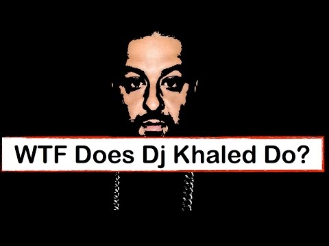 WTF Does Dj Khaled Do?