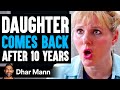DAUGHTER Comes Back AFTER 10 YEARS, What Happens Next Is Shocking | Dhar Mann