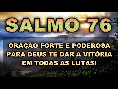 SALMO 76 ORAÇÃO FORTE E PODEROSA PARA DEUS TE DAR A VITÓRIA EM TODAS AS LUTAS