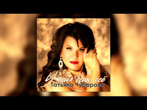 Татьяна Чубарова - У меня есть всё | ПРЕМЬЕРА! | Новая песня Татьяны Чубаровой