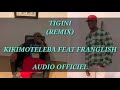 KikiMoteleba Ft Franglish - Tigini (Remix) (Audio Officiel)