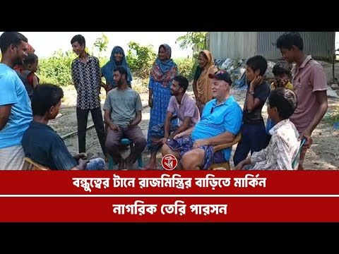 বন্ধুত্বের টানে রাজমিস্ত্রীর বাড়িতে মার্কিন নাগরিক তেরি পারসন