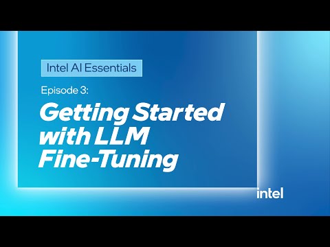 Intel AI Essentials, Episode 3—LLM Fine-Tuning: How It Works and How to Start | Intel Software