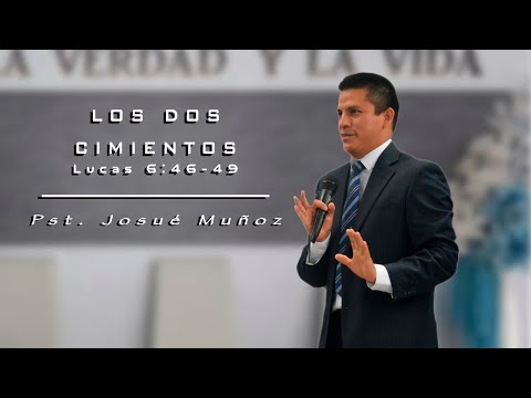 Pst. Josué Muñoz "Los dos cimientos" Lucas 6:46-49