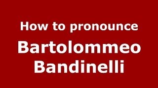 How to pronounce Bartolommeo Bandinelli
