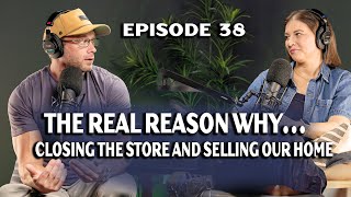 The Real Reason We’re Leaving Our Home and Shutting the Store (Clearing the Air) | Ep. 38