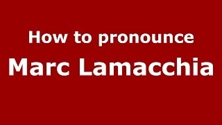 How to pronounce Marc Lamacchia
