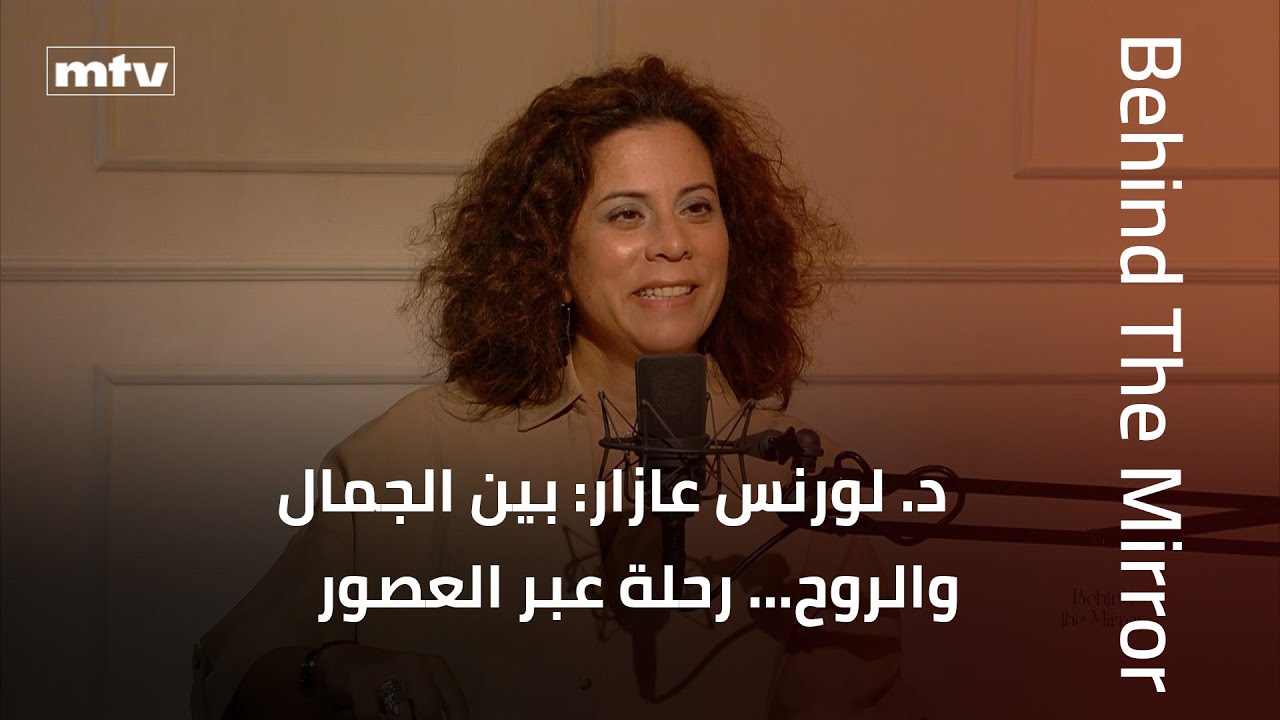Behind The Mirror | د. لورنس عازار: بين الجمال والروح… رحلة عبر العصور