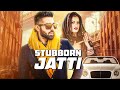 STUBBORN JATTI Video Song Harsimran Ft Harman Boparai Latest Punjabi Song 2019