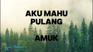 Download lagu Aku Mahu Pulang - Amuk (Lyric) mp3