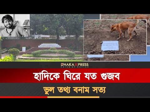 হাদিকে ঘিরে গুজবের বন্যা, কোনটি সত্য, কোনটি মিথ্যা