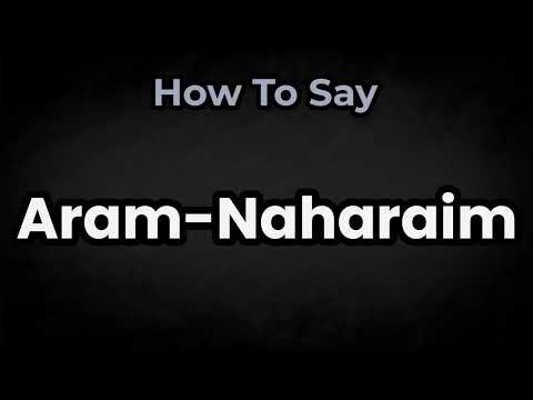 How To Pronounce Aram Naharaim? (CORRECTLY) Meaning & Pronunciation