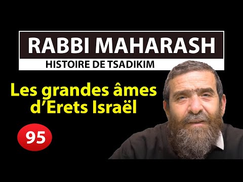 HISTOIRE DE TSADIKIM 95 - RABBI MAHARASH - Les grandes âmes d’Erets Israël - Rav Avi Assouline