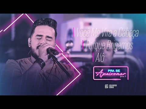 Eduardo Gama - Você Me Vira a Cabeça / Porque Brigamos / Alô (DVD Pra Se Apaixonar)