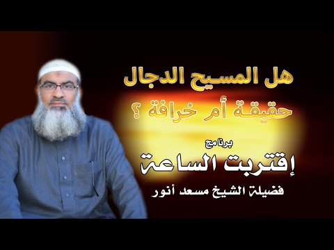 المسيح الدجال حقيقة أم خيال برنامج أقتربت الساعة فضيلة الشيخ مسعد أنور