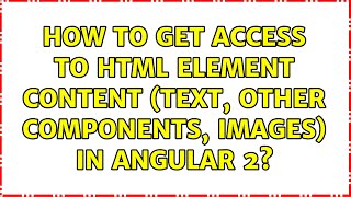 How to get access to html element content (text, other components, Images) in angular 2?