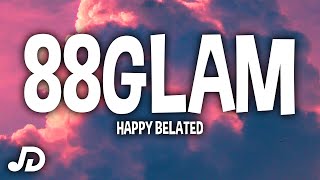 88GLAM - Happy Belated (Lyrics) Got it tattooed on my mind I ain't got hit by no luck