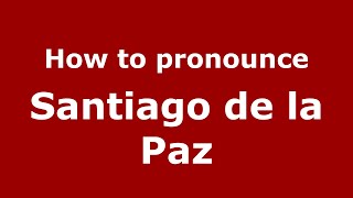 How to pronounce Santiago De La Paz