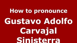 How to pronounce Gustavo Adolfo Carvajal Sinisterra