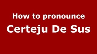 How to pronounce Certeju De Sus