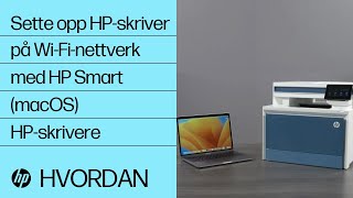 Slik setter du opp en HP-skriver på et trådløst nettverk med HP Smart i macOS