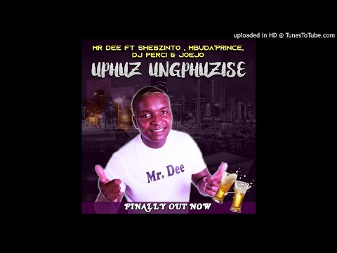 Mr Dee Ft. Shebzinto & Mbuda'Prince, DJ Perci & Joejo - Uphuz Ungphuzise