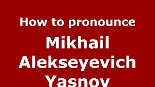 How to pronounce Mikhail Alekseyevich Yasnov