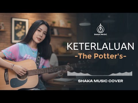 KETERLALUAN - THE POTTER'S | VIDEO LYRIC  - COVER BY SHAKA MUSIC